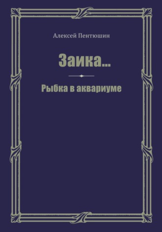 Алексей Пентюшин. Заика… Рыбка в аквариуме