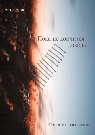 Обложка книги «Пока не кончится дождь. Сборник рассказов»