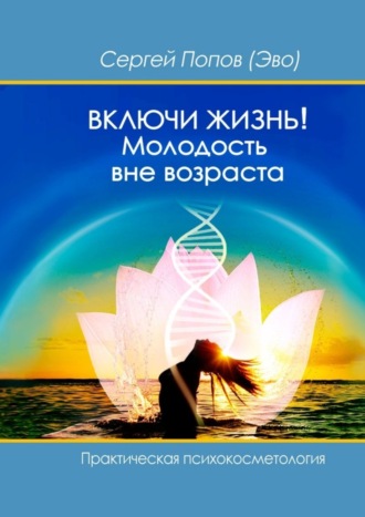Обложка книги «Включи жизнь: молодость вне возраста. Практическая психокосметология»
