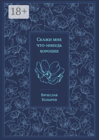 Обложка книги «Скажи мне что-нибудь хорошее»