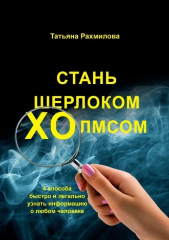 Обложка книги «Стань Шерлоком Холмсом: 4 способа быстро и легально узнать информацию о любом человеке»