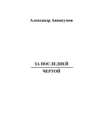 Александр Леонидович Аввакумов. За последней чертой