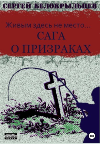 Сергей Валерьевич Белокрыльцев. Сага о призраках: Живым здесь не место…