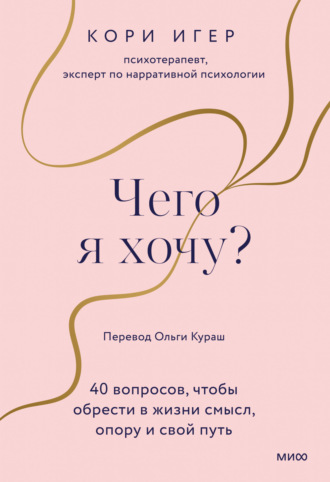 Обложка книги «Чего я хочу? 40 вопросов, чтобы обрести в жизни смысл, опору и свой путь»