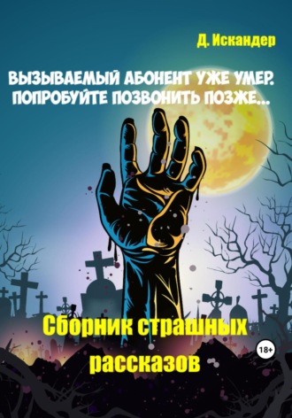 Искандер Д.. Вызываемый абонент уже умер. Попробуйте позвонить позже… Сборник страшных рассказов