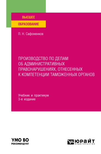 Павел Николаевич Сафоненков. Производство по делам об административных правонарушениях, отнесенных к компетенции таможенных органов 3-е изд., пер. и доп. Учебник и практикум для вузов