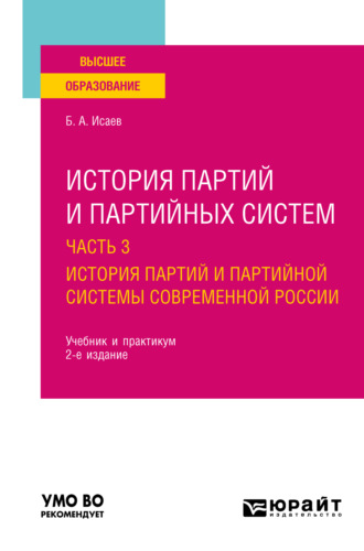 Борис Акимович Исаев. История партий и партийных систем в 3 ч. Часть 3. История партий и партийной системы современной России 2-е изд., пер. и доп. Учебник и практикум для вузов