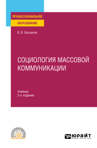 Валерий Васильевич Касьянов. Социология массовой коммуникации 3-е изд., испр. и доп. Учебник для СПО