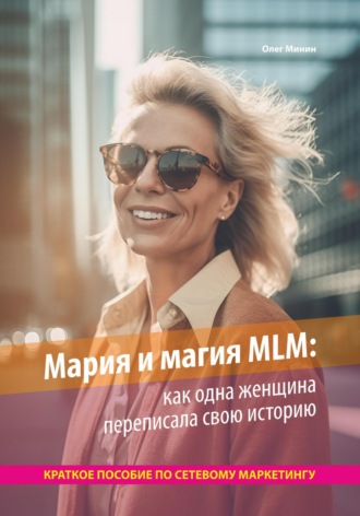 Обложка книги «Мария и магия MLM: как одна женщина переписала свою историю. Краткое пособие по сетевому маркетингу»