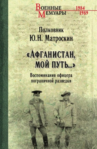 Обложка книги ««Афганистан, мой путь…» Воспоминания офицера пограничной разведки. Трагическое и смешное рядом»