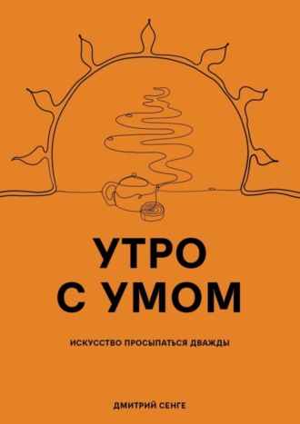 Дмитрий Сенге. Утро с умом. Искусство просыпаться дважды