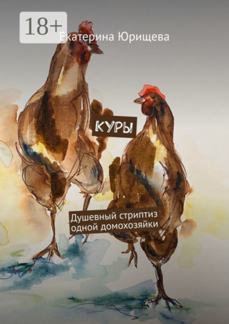 Обложка книги «Куры. Душевный стриптиз одной домохозяйки»