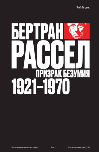 Рэй Монк. Бертран Рассел. Том 2. Призрак безумия, 1921–1970