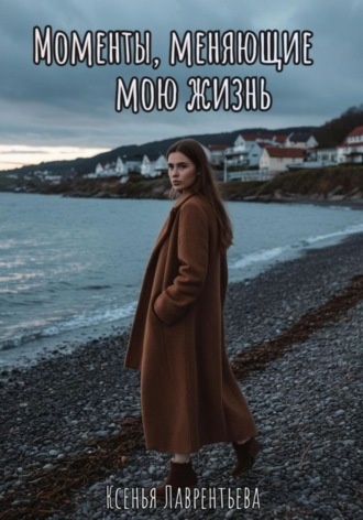 Обложка книги «Моменты, меняющие мою жизнь»