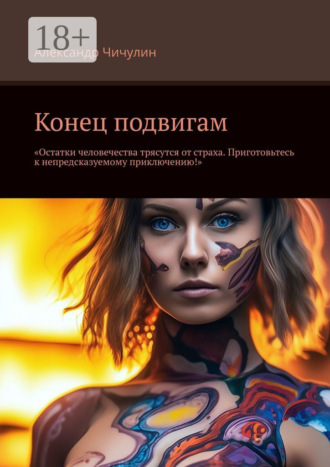 Обложка книги «Конец подвигам. “Остатки человечества трясутся от страха. Приготовьтесь к непредсказуемому приключению!”»
