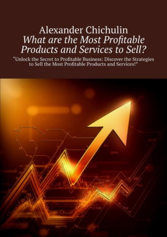 Обложка книги «What are the Most Profitable Products and Services to Sell?»