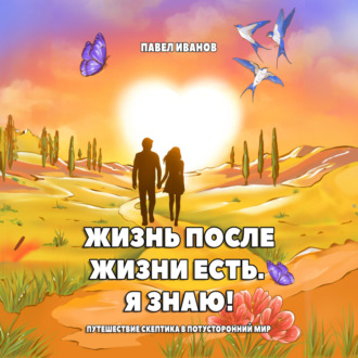Обложка книги «Жизнь после жизни есть. Я знаю! Путешествие скептика в потусторонний мир»