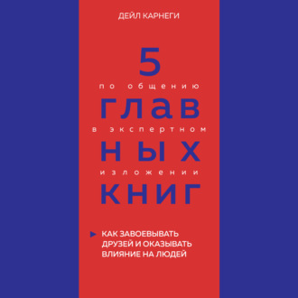 Обложка книги «5 главных книг по общению в экспертном изложении. Книга 2. Как завоевывать друзей и оказывать влияние на людей – Дейл Карнеги»