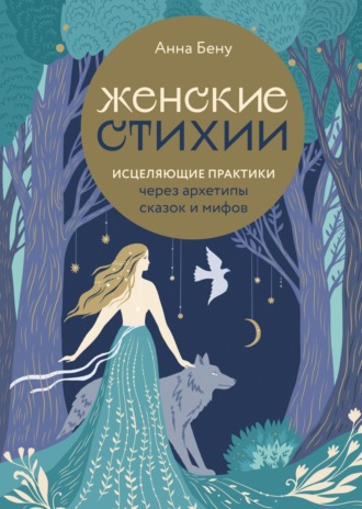 Обложка книги «Женские стихии. Исцеляющие практики через архетипы сказок и мифов»