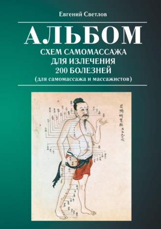 Евгений Светлов. Альбом схем самомассажа для излечения 200 болезней (для самомассажа и массажистов)