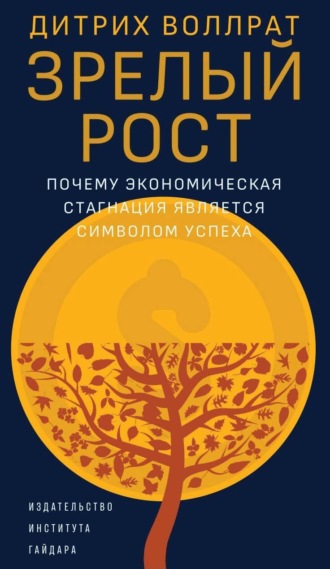 Дитрих Воллрат. Зрелый рост. Почему экономическая стагнация является признаком успеха