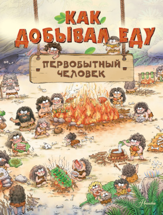 Обложка книги «Как добывал еду первобытный человек»