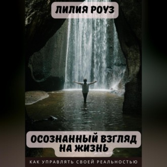 Обложка книги «Осознанный взгляд на жизнь. Как управлять своей реальностью»