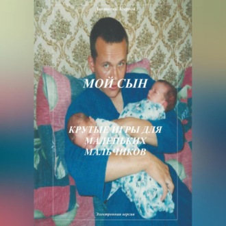 Обложка книги «Мой сын. Крутые игры для маленьких мальчиков»