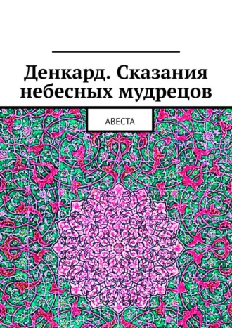 Алексей Германович Виноградов. Денкард. Сказания небесных мудрецов. Авеста