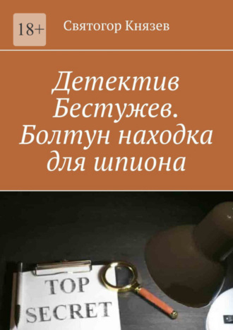 Святогор Князев. Детектив Бестужев. Болтун находка для шпиона