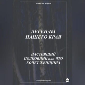 Обложка книги «Легенды нашего края. Настоящий полковник, или Что хочет женщина»