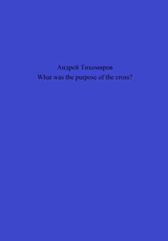 Обложка книги «What was the purpose of the cross?»