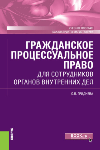 Ольга Вячеславовна Гриднева. Гражданское процессуальное право для сотрудников органов внутренних дел. (Бакалавриат, Специалитет). Учебное пособие.