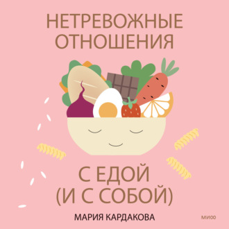 Обложка книги «Нетревожные отношения с едой (и с собой). Осознай свои истинные потребности в питании»