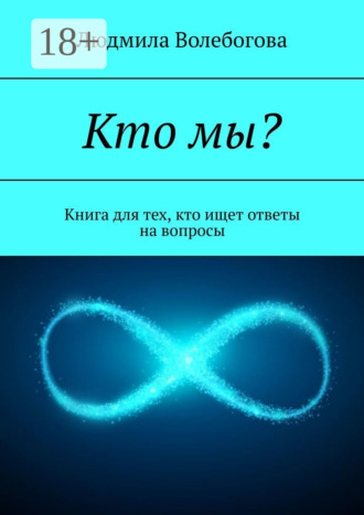 Обложка книги «Кто мы? Книга для тех, кто ищет ответы на вопросы»