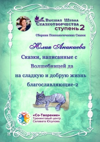 Обложка книги «Сказки, написанные с Волшебницей да на сладкую и добрую жизнь благославляющие – 2. Сборник психологических сказок»