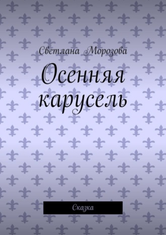 Обложка книги «Осенняя карусель. Сказка»