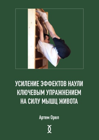 Артем Орел. Усиление эффектов наули ключевым упражнением на силу мышц живота