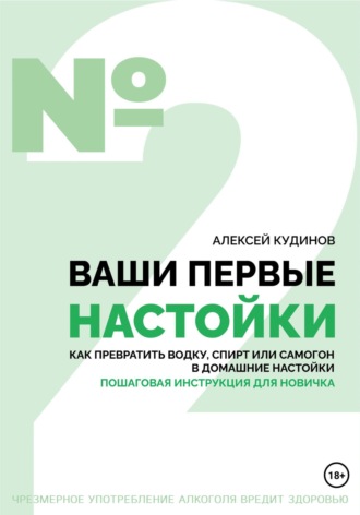 Обложка книги «Ваши первые настойки. Как превратить водку, спирт или самогон в домашние настойки. Пошаговая инструкция для новичка»