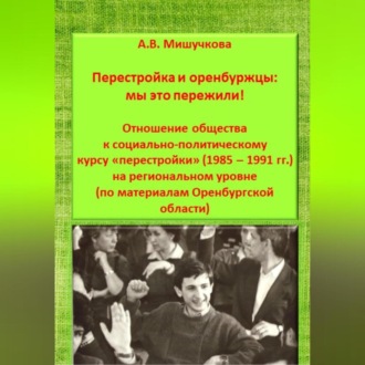 Обложка книги «Перестройка и оренбуржцы: мы это пережили! Отношение общества к социально-политическому курсу «перестройки» (1985 – 1991 гг.) на региональном уровне (по материалам Оренбургской области)»