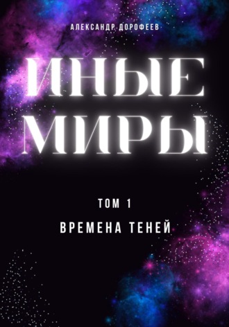 Александр Дорофеев. Иные миры. Том 1. Времена теней