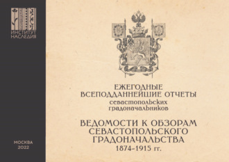 Обложка книги «Ежегодные всеподданнейшие отчеты севастопольских градоначальников. 1874–1915 гг. Выпуск 3. Ведомости к Обзорам Севастопольского Градоначальства»