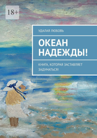 Удалая Любовь. Океан Надежды! Книга, которая заставляет задуматься!