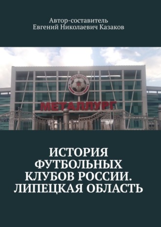 Евгений Николаевич Казаков. История футбольных клубов России. Липецкая область