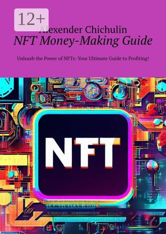 Обложка книги «NFT money-making guide. Unleash the power of NFTs: your ultimate guide to profiting!»
