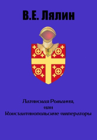 Обложка книги «Латинская Романия, или Константинопольские императоры»