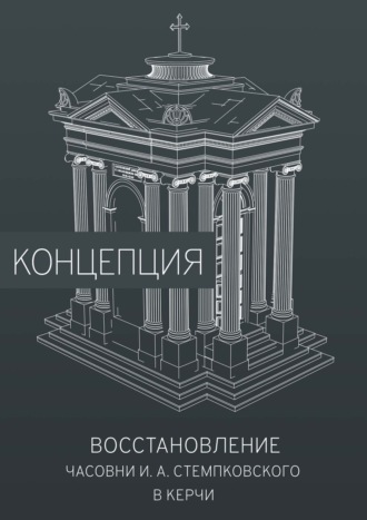 Обложка книги «Восстановление часовни И. А. Стемпковского в Керчи. Концепция»
