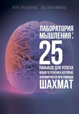 Обложка книги «Лаборатория мышления: 25 навыков для успеха Вашего ребенка, которые формируются при помощи шахмат»