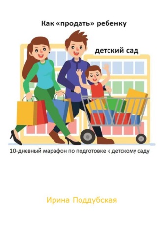 Обложка книги «Как «продать» ребёнку детский сад. 10-дневный марафон по подготовке к детскому саду»