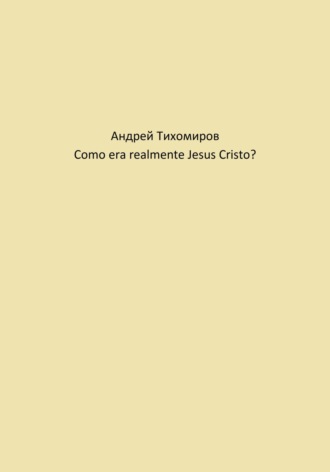 Андрей Тихомиров. Como era realmente Jesus Cristo?